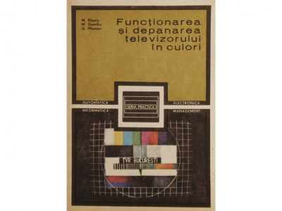 FUNCTIONAREA SI DEPANAREA TELEVIZORULUI IN CULORI DE M.BASOIU M.GAVRILIU,G.PFLANZER,SERIA PRACTICA,EDITURA TEHNICA 1985 foto