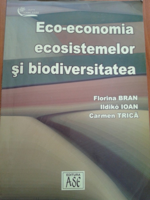 ECO-ECONOMIA ECOSISTEMELOR SI BIODIVERSITATEA - F. Bran, Ildiko Ioan, C. Trica