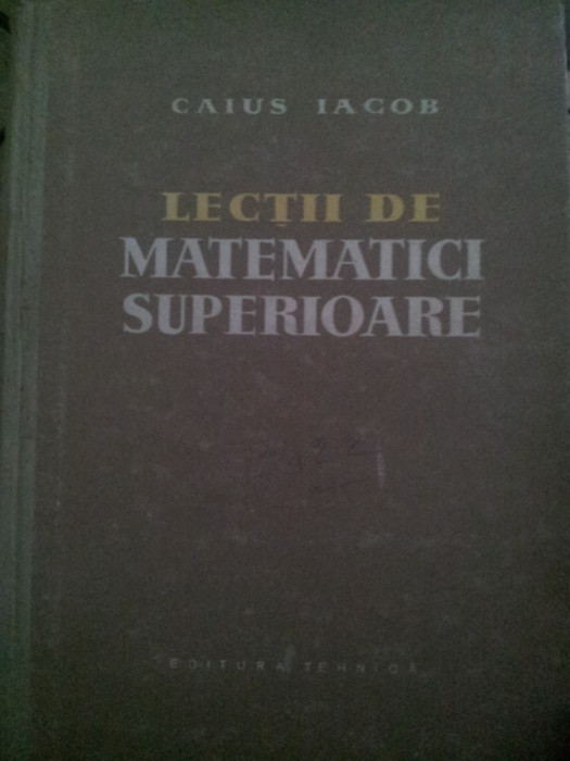 Lectii de matematici superioare-Caius Iacob,1959