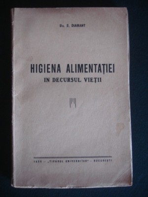 S. DIAMANT - HIGIENA ALIMENTATIEI IN DECURSUL VIETII CUPRINZAND SI BAZELE FIZIOLOGICE ALE ALIMENTATIEI {1938} foto