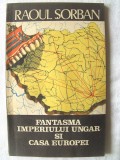 &quot;FANTASMA IMPERIULUI UNGAR SI CASA EUROPEI&quot;, Raoul Sorban, 1990, Alta editura