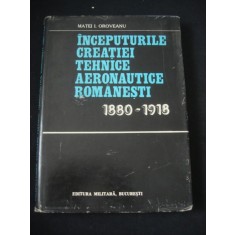 MATEI I. OROVEANU - INCEPUTURILE CREATIEI TEHNICE AERONAUTICE ROMANESTI 1880-1918 {1981}