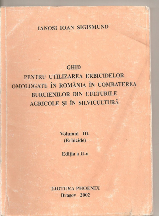 (C3897) GHID PENTRU UTILIZAREA ERBICIDELOR OMOLOGATE IN ROMANIA IN COMBATEREA BURUIENILOR DIN CULTURILE AGRICOLE SI IN SILVICULTURA, ED. PHOENIX, 2002