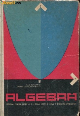 MANUAL EPOCA DE AUR ALGEBRA CLASA X ZLATE BOGDANOF,EREMIA GEORGESCU-BUZAU 1978 foto