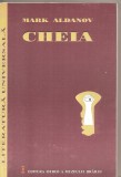 (C3879) CHEIA DE MARK ALDANOV, EDITURA ISTROS A MUZEULUI BRAILEI, 1999, TRADUCERE SI PREFATA DE LIVIU COTORCEA