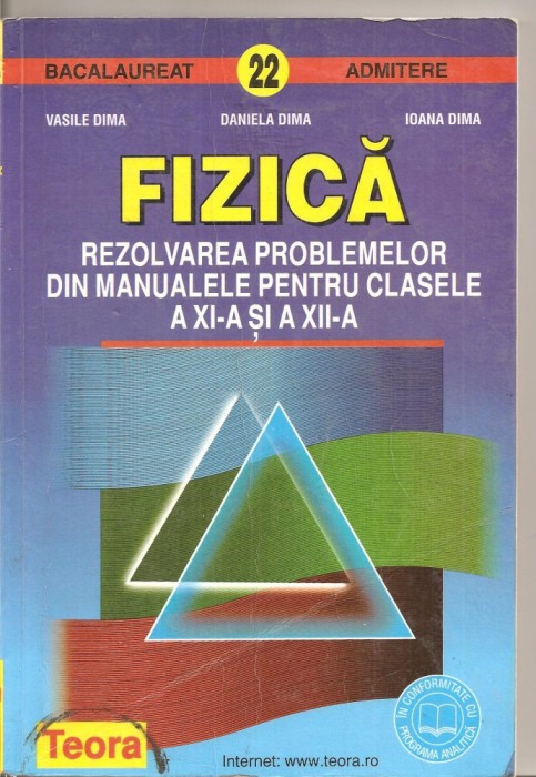 (C3886) FIZICA BACALAUREAT, ADMITERE, REZOLVAREA PROBLEMELOR DIN MANUALELE PPENTRU CLASELE A XI-A SI A XII-A DE VASILE DIMA, EDITURA TEORA, 1999