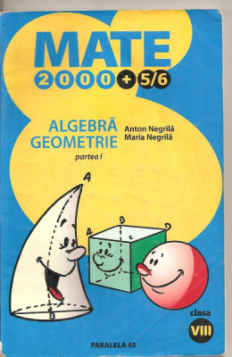 (C3890) MATE 2000+5/6, ALGEBRA, GEOMETRIE, PARTEA I DE ANTON NEGRILA, CLASA A VIII - A, EDITURA PARALELA 45, 2005 foto