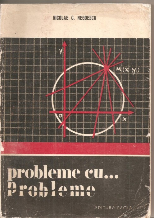 (C3883) PROBLEME CU PROBLEME DE NICOLAE C. NEGOESCU, EDITURA FACLA, 1975, PROBLEME DE MATEMATICA PENTRU PREGATIREA SCOLARA SI ADMITEREA IN INV. SUP.