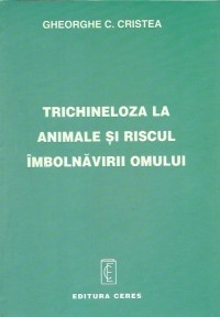 Gheorghe C. Cristea - Trichineloza la animale si riscul imbolnavirii omului