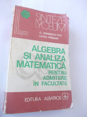 ALGEBRA SI ANALIZA MATEMATICA PENTRU ADMITERE IN FACULTATE - C IONESCU TIU , LIVIU PIRSAN foto