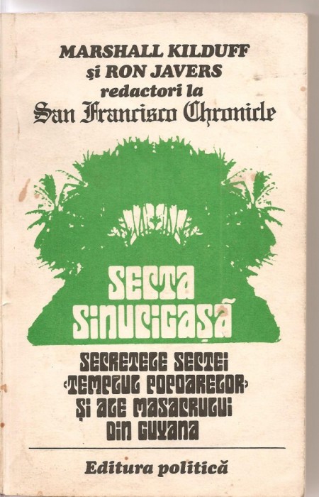 (C3199) SECTA SINUCIGASA, SECRETELE SECTEI &quot; TEMPLUL POPOARELOR &quot; SI ALE MASACRULUI DIN GUYANA DE MARSHALL KILDUFF SI RON JAVERS, ED. POLITICA, 1981