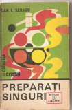 (C3210) PREPARATI SINGURI DE DAN SERACU, EDITURA ALBATROS, BUCURESTI, 1982
