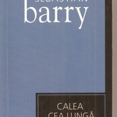 (C3222) CALEA CEA LUNGA DE SEBASTIAN BARRY, EDITURA UNIVERS, BUCURESTI, 2007, TRADUCERE DE CATALINA CHIRIAC