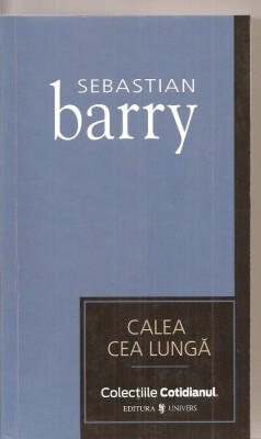 (C3222) CALEA CEA LUNGA DE SEBASTIAN BARRY, EDITURA UNIVERS, BUCURESTI, 2007, TRADUCERE DE CATALINA CHIRIAC foto