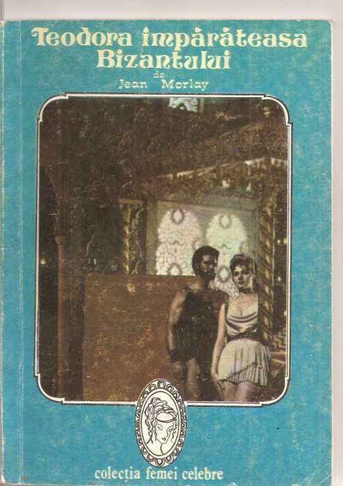 (C3220) TEODORA IMPARATEASA BIZANTULUI DE JEAN MORLAY, EDITURA INTIM, COLECTIA FEMEI CELEBRE