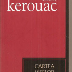 (C3225) CARTEA VISELOR DE JACK KEROUAC, EDITURA UNIVERS, 2007,TRADUCERE SI NOTE DE CRISTIANA VISAN