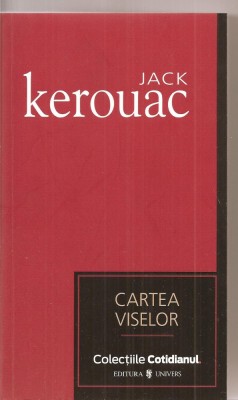 (C3225) CARTEA VISELOR DE JACK KEROUAC, EDITURA UNIVERS, 2007,TRADUCERE SI NOTE DE CRISTIANA VISAN foto
