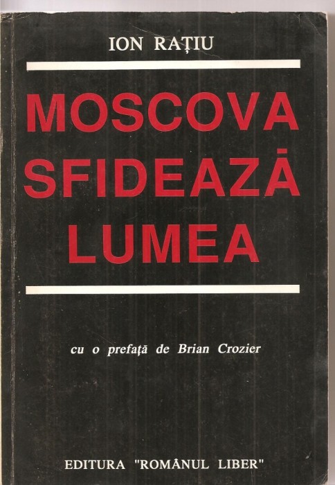 (C3177) MOSCOVA SFIDEAZA LUMEA DE ION RATIU, EDITURA ROMANUL LIBER, BUCURESTI, 1990, CU O PREFATA DE BRIAN CROZIER