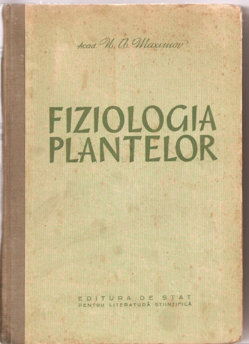 (C3174) FIZIOLOGIA PLANTELOR DE acad. N.A. MAXIMOV, EDITURA DE STAT PENTRU LITERATURA STIINTIFICA, 1951, TRAD. IULIU BARBAT,