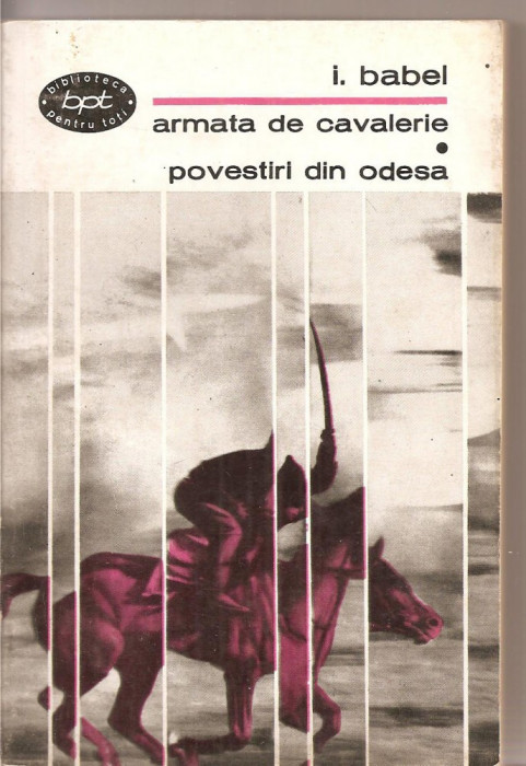 (C3290) ARMATA DE CAVALERIE. POVESTIRI DIN ODESA DE I. BABEL, EDITURA PENTRU LITERATURA, BUCURESTI, 1967, TRADUCERE SI PREFATA DE VICTOR KERNBACH