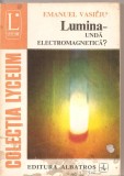 (C3281) LUMINA UNDA ELECTROMAGNETICA DE EMANUEL VASILIU, EDITURA ALBATROS, BUCURESTI, 1973, Didactica si Pedagogica