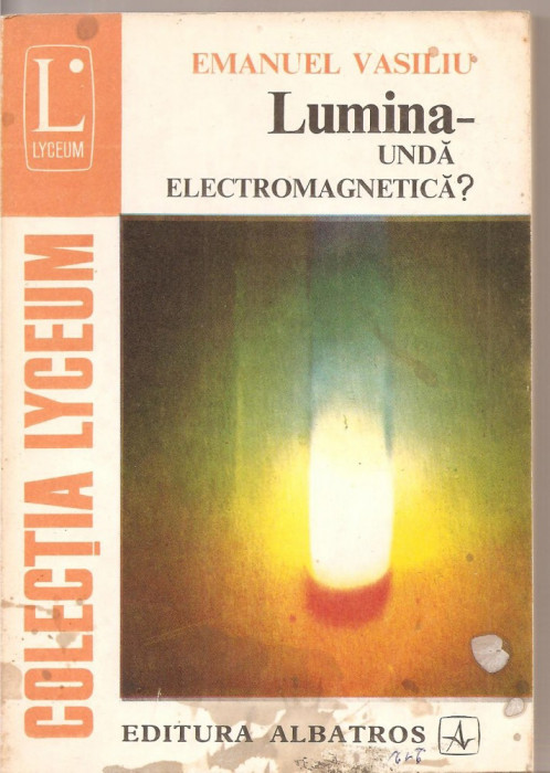 (C3281) LUMINA UNDA ELECTROMAGNETICA DE EMANUEL VASILIU, EDITURA ALBATROS, BUCURESTI, 1973