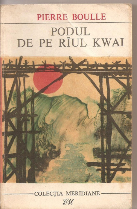 (C3263) PODUL DE PE RIUL KWAI DE PIERRE BOULLE, ELU, BUCURESTI, 1968, TRADUCERE DE MANOLE FRIEDMAN, CUVINT INAINTE DE AL. PALEOLOGU