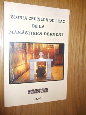 ISTORIA CRUCILOR DE LEAC DE LA MANASTIREA DERVENT - 2007, 91 p. foto