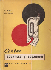 V. HOPU, GH. MOIAN - CARTEA SOBARULUI SI COSARULUI ( RARA, cu 198 fig. + 21 anexe, TIRAJ REDUS: 3640 EX. - SOBA, COS, TERACOTA, HORN, HORNAR) foto