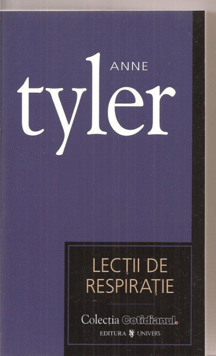 (C3361) LECTII DE RESPIRATIE DE ANNE TYLER, EDITURA UNIVERS, 2007, TRADUCERE DE GIGI MIHAITA