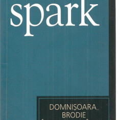 (C3370) DOMNISOARA BRODIE IN FLOAREA VARSTEI DE MURIEL SPARK, EDITURA UNIVERS, 2007, TRADUCERE DE GIGI MIHAITA