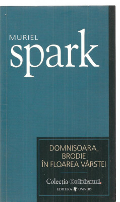 (C3370) DOMNISOARA BRODIE IN FLOAREA VARSTEI DE MURIEL SPARK, EDITURA UNIVERS, 2007, TRADUCERE DE GIGI MIHAITA foto