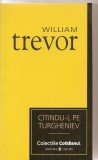 (C3366) CITINDU-L PE TURGHENIEV DE WILLIAM TREVOR, EDITURA UNIVERS, 2007, TRADUCERE DE FLORIN SLAPAC