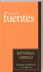 (C3365) BATRANUL GRINGO DE CARLOS FUENTES, EDITURA UNIVERS, 2007, TRADUCERE DE MARIA-GABRIELA NECHES