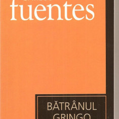 (C3365) BATRANUL GRINGO DE CARLOS FUENTES, EDITURA UNIVERS, 2007, TRADUCERE DE MARIA-GABRIELA NECHES