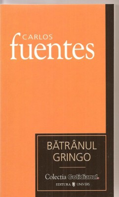 (C3365) BATRANUL GRINGO DE CARLOS FUENTES, EDITURA UNIVERS, 2007, TRADUCERE DE MARIA-GABRIELA NECHES foto