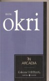 (C3368) IN ARCADIA DE BEN OKRI, EDITURA UNIVERS, 2007, TRADUCERE DE EUGENIA FIREZAR, Didactica si Pedagogica