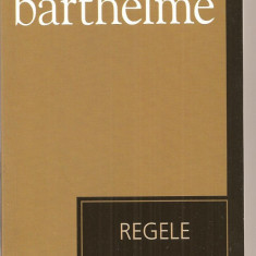 (C3364) REGELE DE DONALD BARTHELME, EDITURA UNIVERS, 2007, TRADUCERE DE CRISTIANA VISAN