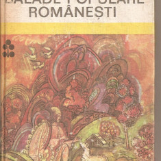 (C3350) BALADE POPULARE ROMANESTI, EDITURA ION CREANGA, BUCURESTI, 1984, PREFATA DE OCTAV PAUN