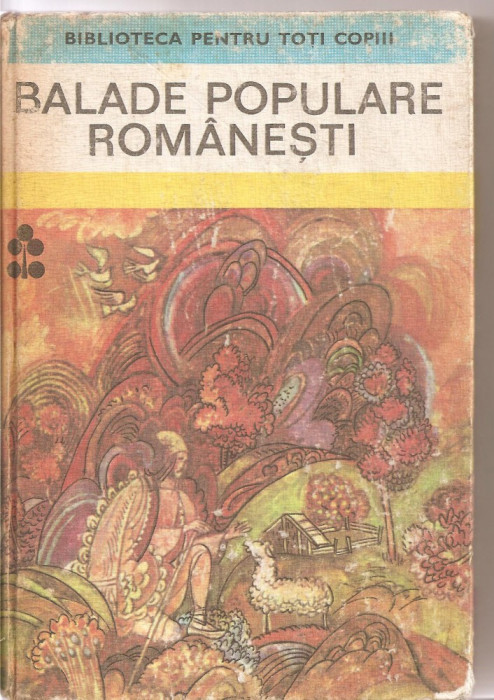 (C3350) BALADE POPULARE ROMANESTI, EDITURA ION CREANGA, BUCURESTI, 1984, PREFATA DE OCTAV PAUN