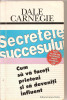 (C3334) SECRETELE SUCCESULUI DE DALE CARNEGIE, EDITURA CURTEA VECHE, BUCURESTI, 1997, TRADUCERE DE LUIZA GERVESCU