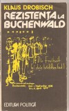 (C3342) REZISTENTA LA BUCHENWALD DE KLAUS DROBISCH, EDITURA POLITICA, BUCURESTI, 1981, PREFATA DE GALL ERNO, TRADUCERE DE SORIN TOMA