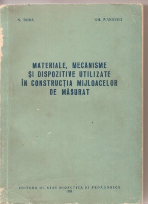 (C3339) MATERIALE, MECANISME SI DISPOZITIVE UTILIZATE IN CONSTRUCTIA MIJLOACELOR DE MASURAT, DE N. BORA SI GH. IVANOVICI, EDP, 1959 foto