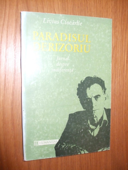 PARADISUL DERIZORIU Jurnal despre Indiferenta - Liviu Ciocarlie - 1993, 238 p.