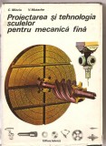 (C3315) PROIECTAREA SI TEHNOLOGIA SCULELOR PENTRU MECANICA FINA DE C. MINCIU SI V. MATACHE, EDITURA TEHNICA, 1981