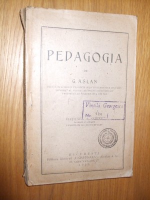 PEDAGOGIA - G. Aslan - editia saptea, 1925, 259 p.; tiraj: 2000 ex. foto