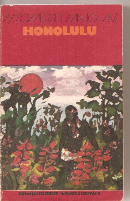 (C3391) HONOLULU DE SOMERSET MAUGHAM, EDITURA UNIVERS, 1974, TRADUCERE DE S. MARCUS