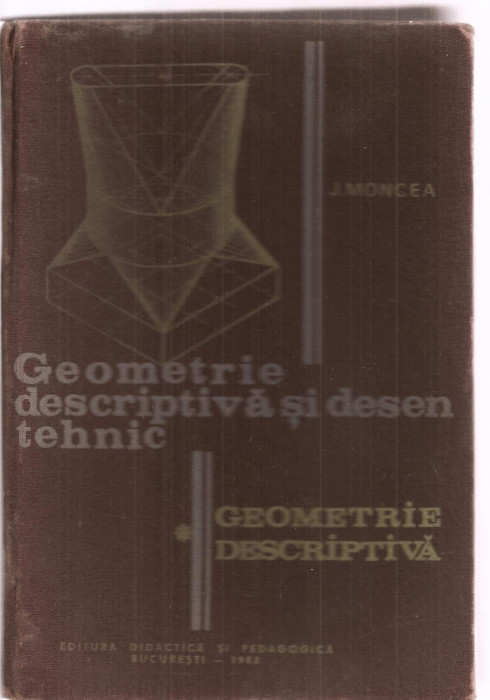 (C3397) GEOMETRIE DESCRIPTIVA SI DESEN TEHNIC DE J. MONCEA, EDP, 1982