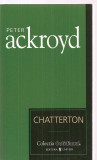 (C3383) CHATTERTON DE PETER ACKROYD, EDITURA UNIVERS, 2007, TRADUCERE DE MAGDA VISAN