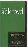 (C3383) CHATTERTON DE PETER ACKROYD, EDITURA UNIVERS, 2007, TRADUCERE DE MAGDA VISAN